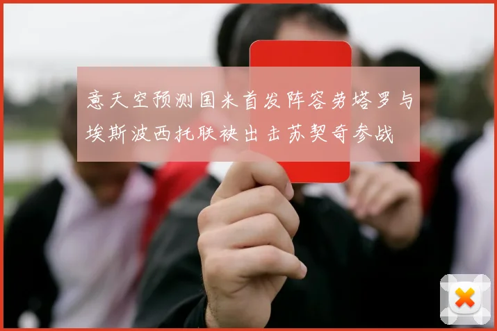 意天空预测国米首发阵容劳塔罗与埃斯波西托联袂出击苏契奇参战